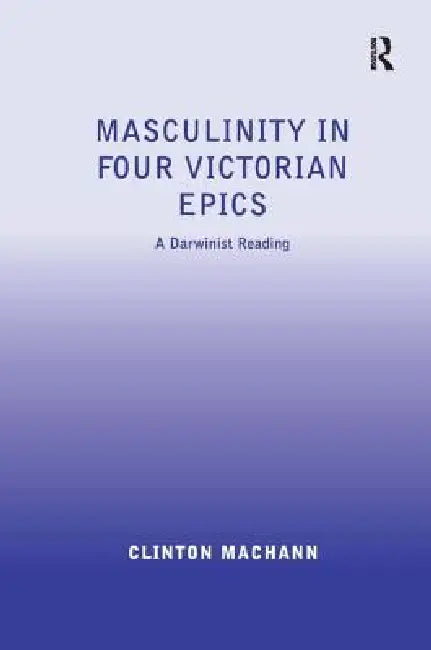 Buy Masculinity in Four Victorian Epics (English, Clinton Machann) — BookShops.in