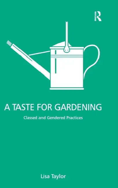 Buy A Taste for Gardening: Classed and Gendered Practices by Lisa Taylor - Ashgate - Hardcover - 1st Edition - Sociology & Cultural Studies Textbook — BookShops.in