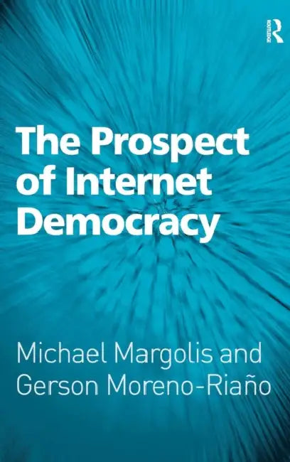 Buy The Prospect of Internet Democracy | by Michael Margolis | Gerson Moreno-Riaño | Routledge | by Michael Margolis | Gerson Moreno-Riaño | Routledge | by Michael Margolis | Gerson Moreno-Riaño | Routledge | by Michael Margolis | Gerson Moreno-Riaño | Routledge | by Michael Margolis | Gerson Moreno-Riaño | Routledge | by Michael Margolis | Gerson Moreno-Riaño | Routledge | by Michael Margolis | Gerson Moreno-Riaño | Routledge | by Michael Margolis | Gerson Moreno-Riaño | Routledge | by Michael Marg — BookShops.in
