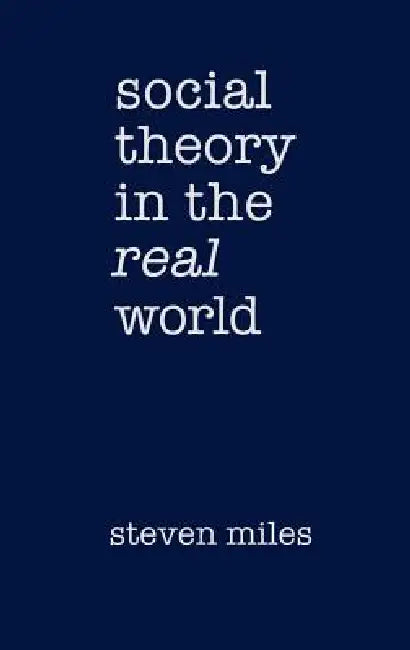 Social Theory in the Real World (English, Steven Miles)