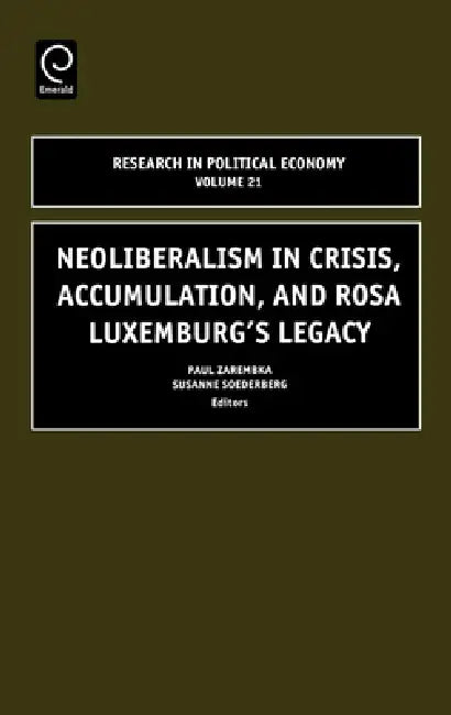 Buy Neoliberalism in Crisis, Accumulation, and Rosa Luxemburg's Legacy (English, Susanne Soederberg | Paul Zarembka) — BookShops.in