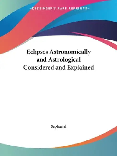Buy Eclipses Astronomically and Astrological Considered and Explained (English, Sepharial) — BookShops.in