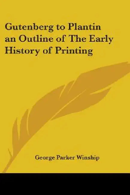 Gutenberg to Plantin an Outline of The Early History of Printing (English, George Parker Winship) view 2