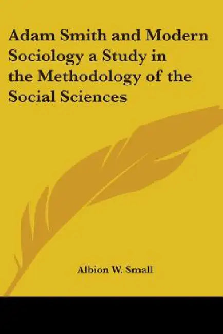 Adam Smith and Modern Sociology a Study in the Methodology of the Social Sciences (English, Albion W. Small)