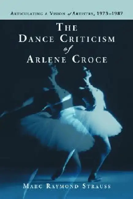 Buy The Dance Criticism of Arlene Croce (English, Marc Raymond Strauss) — BookShops.in