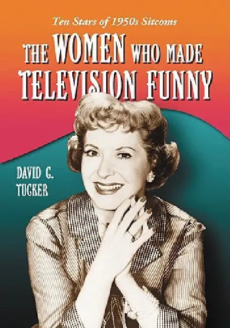 Buy The Women Who Made Television Funny (English, David C. Tucker) — BookShops.in