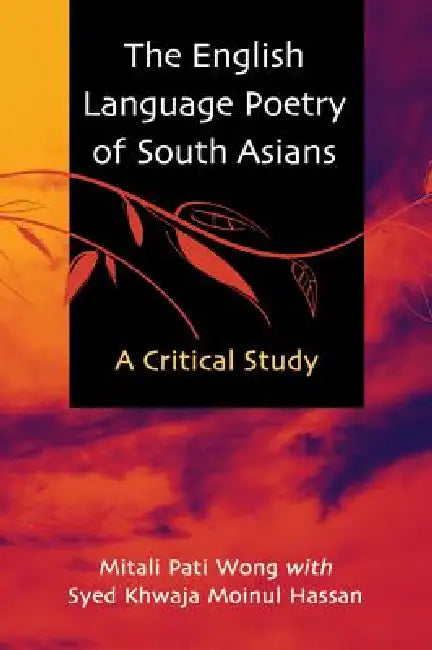 Buy The English Language Poetry of South Asians (English, Mitali Pati Wong | Syed Khwaja Moinul Hassan) — BookShops.in