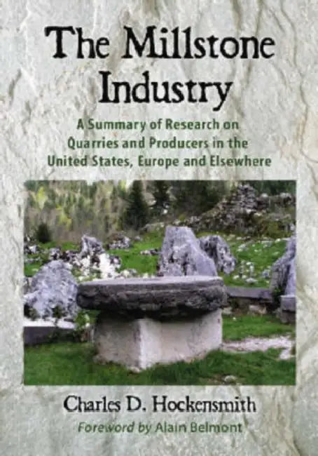 Buy The Millstone Industry: A Comprehensive Research on Quarries and Producers in the United States, Europe, and Beyond | Hardcover Book by Charles D. Hockensmith | Buy Online at Bookshops.in — BookShops.in
