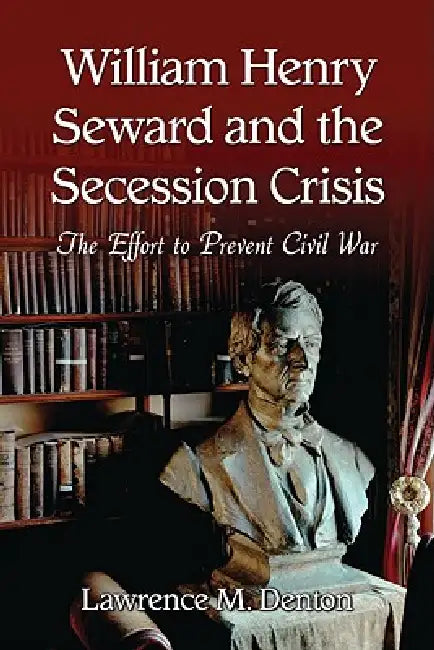Buy William Henry Seward and the Secession Crisis: The Effort to Prevent Civil War by Lawrence M. Denton | Hardcover History Book on US Politics & Lincoln Era — BookShops.in