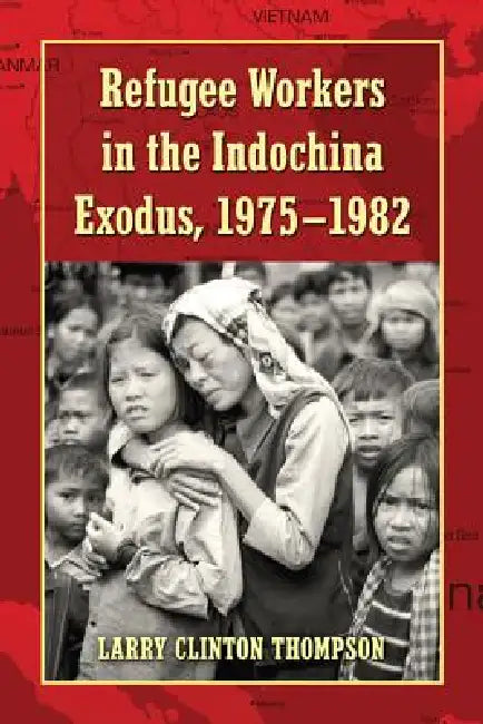 Buy Refugee Workers in the Indochina Exodus, 1975-1982 by Larry Clinton Thompson | Hardcover | McFarland | History of Southeast Asian Refugees & American Aid Workers — BookShops.in