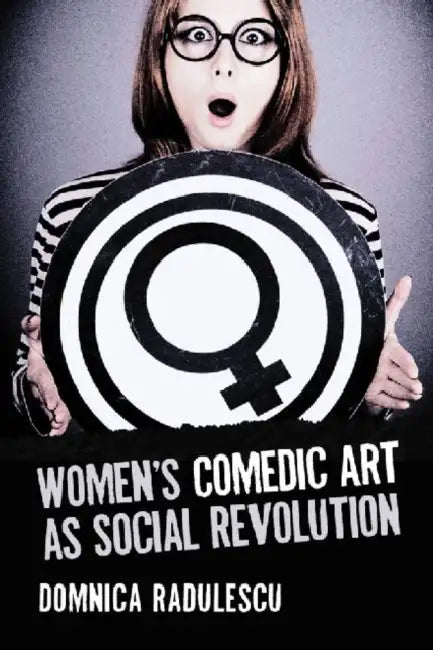 Women's Comedic Art As Social Revolution: Five Performers and the Lessons of Their Subversive Humor view 2