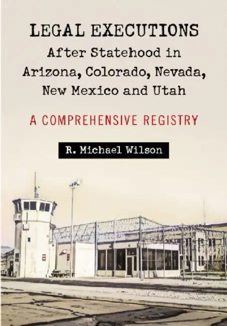 Legal Executions After Statehood in Arizona, Colorado, Nevada, New Mexico and Utah (English, R. Michael Wilson) view 2
