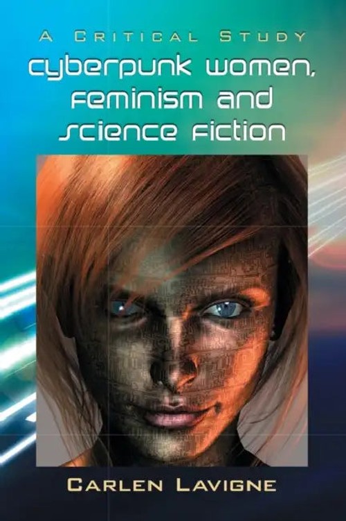 Cyberpunk Women, Feminism and Science Fiction: A Critical Study – Carlen LaVigne view 2