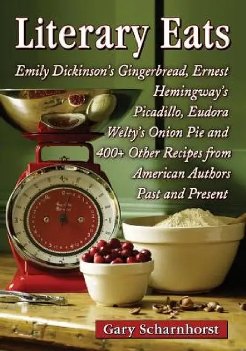Literary Eats: Emily Dickinson's Gingerbread, Ernest Hemingway's Picadillo and 400+ Recipes by Gary Scharnhorst view 2