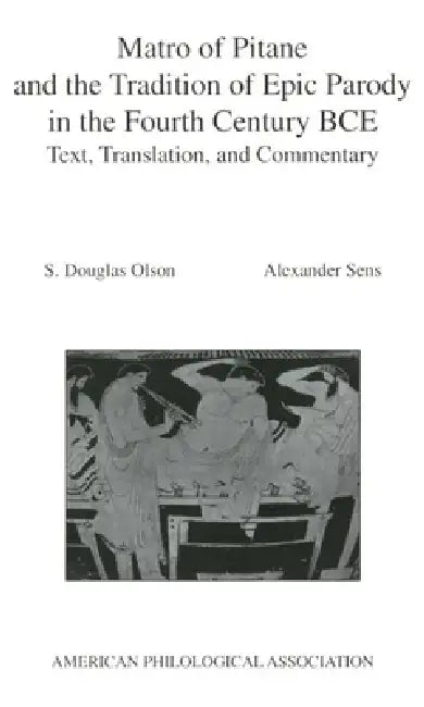 Buy Matro of Pitane and the Tradition of Epic Parody in the Fourth Century Bce (English, S. Douglas Olson | Alexander Sens) — BookShops.in