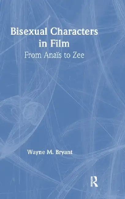 Bisexual Characters in Film (English, Wayne M. Bryant)