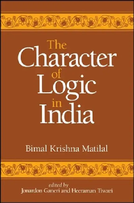 The Character of Logic in India (English, Bimal Krishna Matilal | Jonardon Ganeri | Heeraman Tiwari)