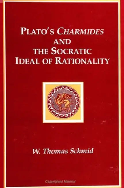 Plato's Charmides and the Socratic Ideal of Rationality (English, W. Thomas Schmid)