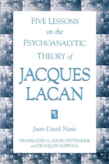 Five Lessons on the Psychoanalytic Theory of Jacques Lacan (English, Juan-David Nasio | David Pettigrew | François Raffoul)
