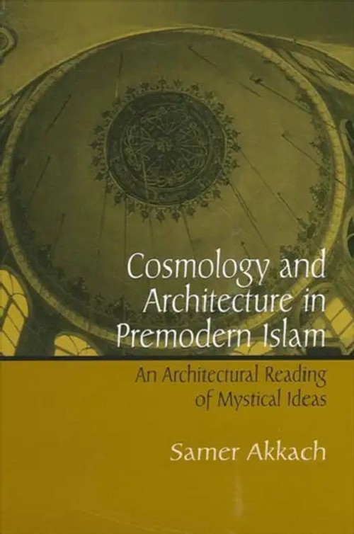 Cosmology and Architecture in Premodern Islam: An Architectural Reading of Mystical Ideas view 2