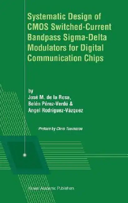 Buy Systematic Design of CMOS Switched-Current Bandpass Sigma-Delta Modulators for Digital Communication | by José M. de la Rosa | C. Toumazou | Belén Pérez-Verdú | Springer | by José M. de la Rosa | C. Toumazou | Belén Pérez-Verdú | Springer | by José M. de la Rosa | C. Toumazou | Belén Pérez-Verdú | Springer | by José M. de la Rosa | C. Toumazou | Belén Pérez-Verdú | Springer | by José M. de la Rosa | C. Toumazou | Belén Pérez-Verdú | Springer | by José M. de la Rosa | C. Toumazou | Belén Pérez-Ve — BookShops.in