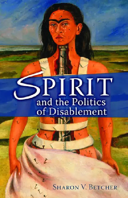 Spirit and the Politics of Disablement (English, Sharon V. Betcher)