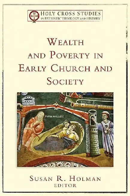 Wealth and Poverty in Early Church and Society (English, Susan R. Holman)