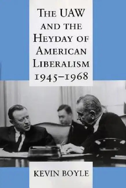 Buy The UAW and the Heyday of American Liberalism, 1945 1968 (English, Kevin Boyle) — BookShops.in