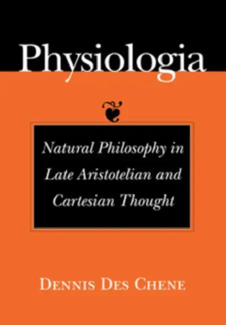 Buy Physiologia: Natural Philosophy in Late Aristotelian and Cartesian Thought by Dennis Des Chene | Cornell University Press | Hardcover | English | History & Surveys Philosophy — BookShops.in