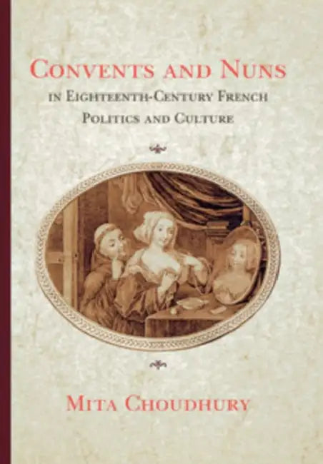 Buy Convents and Nuns in Eighteenth-Century French Politics and Culture (English, Mita Choudhury) — BookShops.in