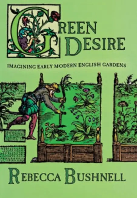 Buy Green Desire: Imagining Early Modern English Gardens by Rebecca Weld Bushnell | Cornell Univ Pr | Hardcover | English Literature & Gardening History — BookShops.in