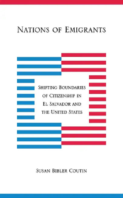 Buy Nations of Emigrants: Shifting Boundaries of Citizenship in El Salvador and the United States by Susan Bibler Coutin | Hardcover | Cornell University Press — BookShops.in