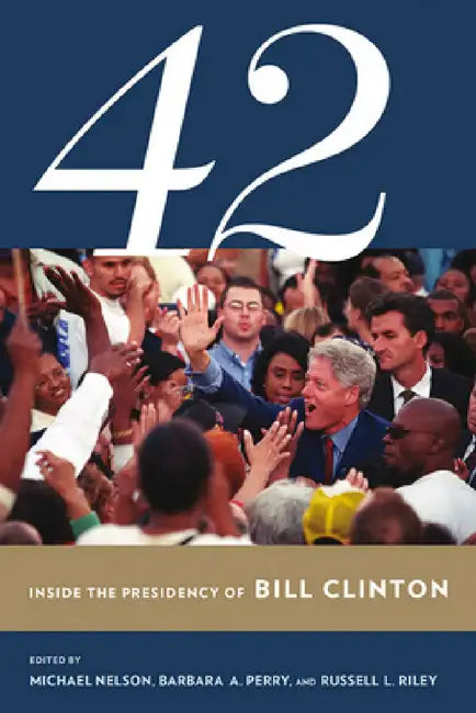 Buy 42: Inside the Presidency of Bill Clinton (English, Michael Nelson | Barbara A. Perry | Russell L. Riley) — BookShops.in