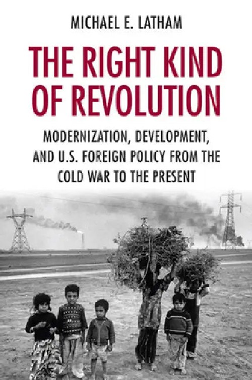 The Right Kind of Revolution: Modernization, Development, and U.S. Foreign Policy by Michael E. Latham view 2