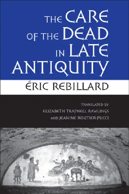 Buy The Care of the Dead in Late Antiquity (English, Éric Rebillard | Elizabeth Trapnell Rawlings | Jeanine Routier-Pucci) — BookShops.in