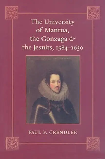 Buy The University of Mantua, the Gonzaga, and the Jesuits, 1584-1630 (English, Paul F. Grendler) — BookShops.in