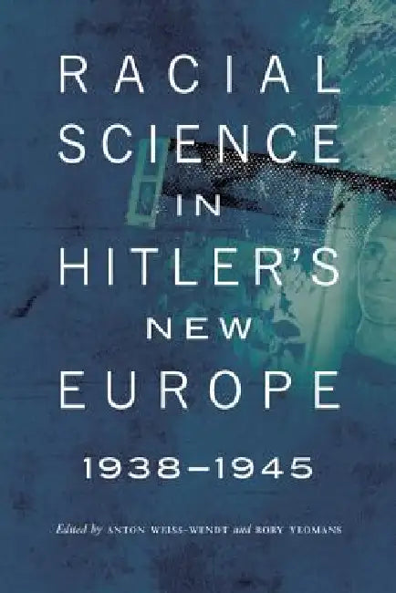 Buy Racial Science in Hitler's New Europe, 1938-1945 (English, Anton Weiss-Wendt | Rory Yeomans) — BookShops.in
