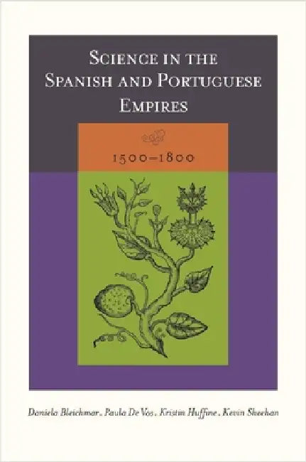 Buy Science in the Spanish and Portuguese Empires, 1500-1800 (English, Daniela Bleichmar | Paula De Vos | Kristin Huffine) — BookShops.in