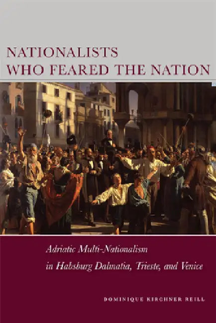 Nationalists Who Feared the Nation (English, Dominique Kirchner Reill)