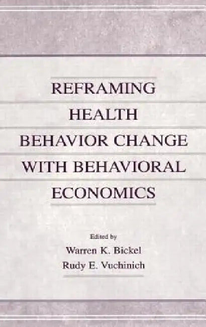 Reframing Health Behavior Change With Behavioral Economics (English, Warren K. Bickel | Rudy E. Vuchinich)