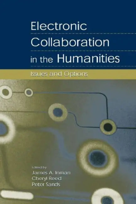 Buy Electronic Collaboration in the Humanities: Issues and Options by James A. Inman, Cheryl Reed, Peter Sands (Routledge, 2003, Hardcover, 1st Edition) – Higher Education Textbook on Digital Humanities & Academic Collaboration — BookShops.in