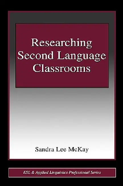 Researching Second Language Classrooms (English, Sandra Lee McKay)