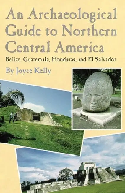 An Archaeological Guide to Northern Central America Belize, Guatemala, Honduras, and El Salvador (English, Joyce Kelly)