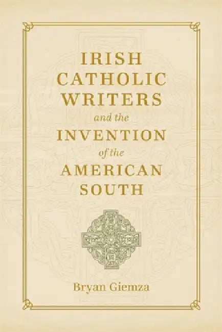 Buy Irish Catholic Writers and the Invention of the American South (English, Bryan Giemza) — BookShops.in