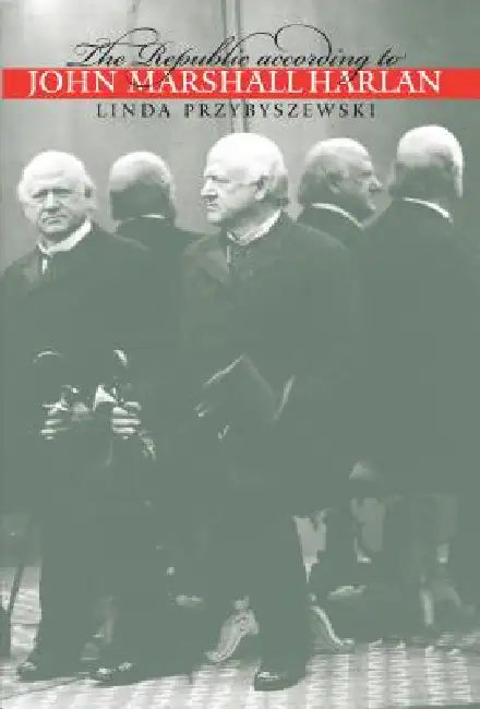 The Republic according to John Marshall Harlan (English, Linda Przybyszewski)