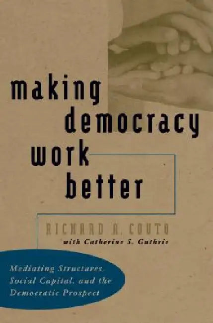 Making Democracy Work Better (English, Richard a. Couto | Catherine S. Guthrie)