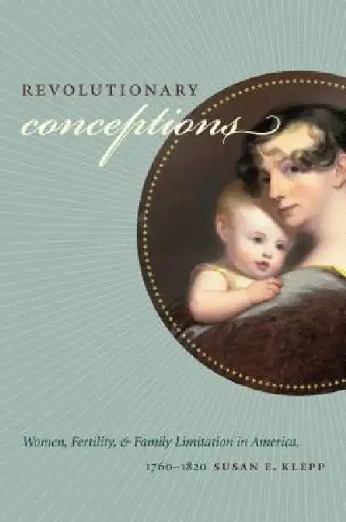 Revolutionary Conceptions: Women, Fertility, and Family Limitation in America, 1760-1820 – Susan E. Klepp view 2