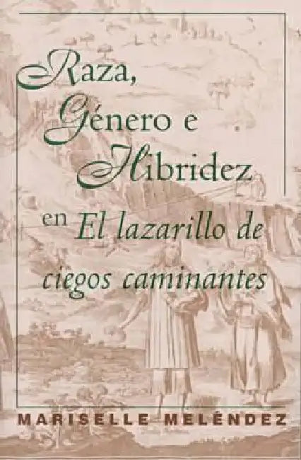 Raza, Género E Hibridez En El Lazarillo de Ciegos Caminantes (English, Mariselle Meléndez)