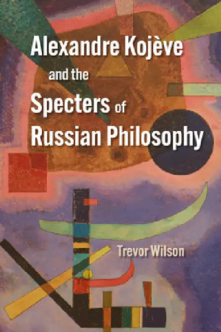 Buy Alexandre Kojève and the Specters of Russian Philosophy (English, Trevor Wilson) — BookShops.in