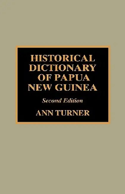 Buy Historical Dictionary of Papua New Guinea (English, Ann Turner) — BookShops.in